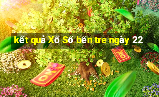 kết quả Xổ Số bến tre ngày 22