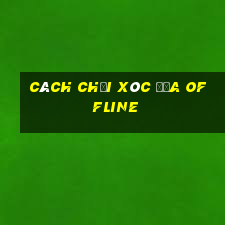 cách chơi xóc đĩa offline