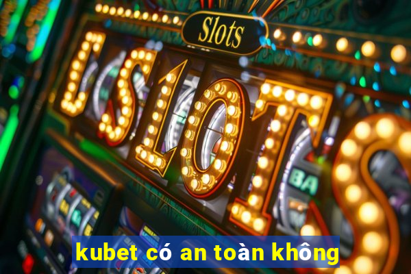 kubet có an toàn không