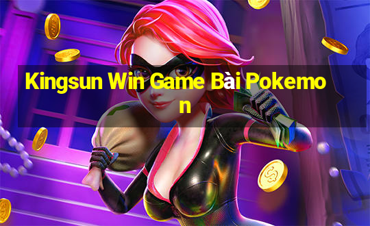 Kingsun Win Game Bài Pokemon