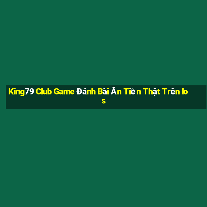 King79 Club Game Đánh Bài Ăn Tiền Thật Trên Ios