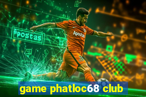 game phatloc68 club