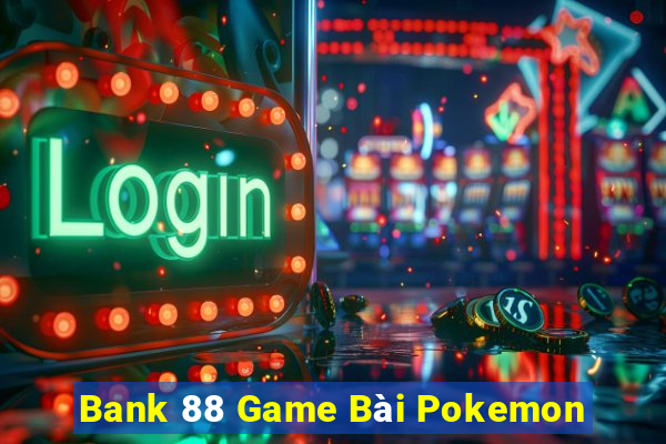 Bank 88 Game Bài Pokemon