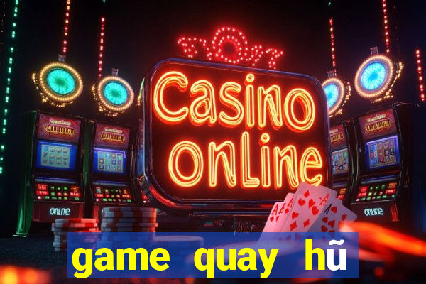 game quay hũ đổi thưởng 2020