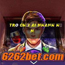 trò chơi ai nhanh hơn