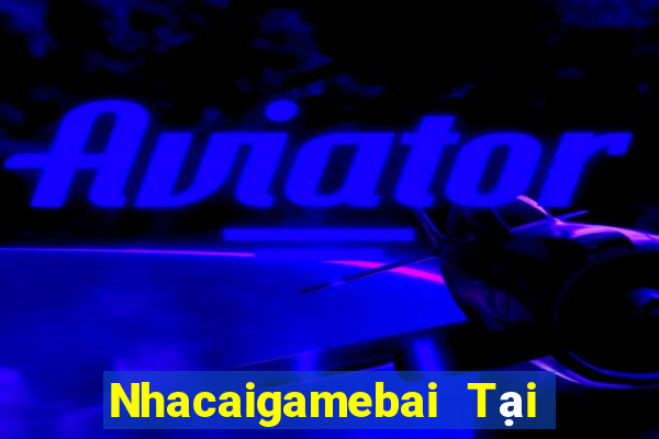 Nhacaigamebai Tại Game Bài Đổi Thưởng