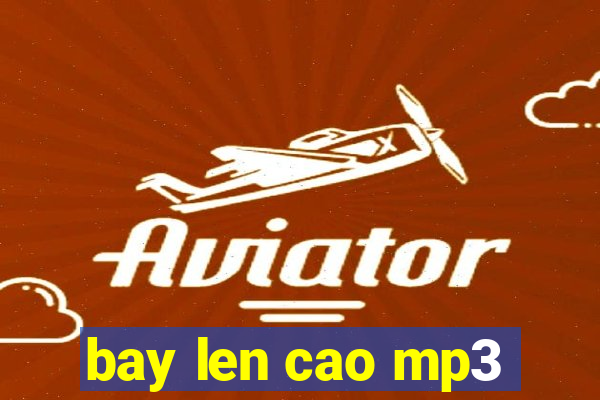 bay len cao mp3