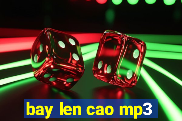 bay len cao mp3