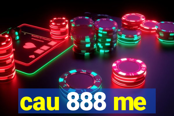 cau 888 me