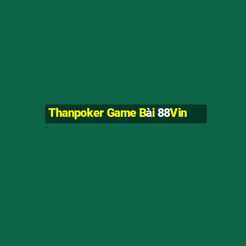 Thanpoker Game Bài 88Vin