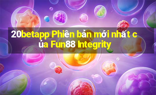 20betapp Phiên bản mới nhất của Fun88 Integrity