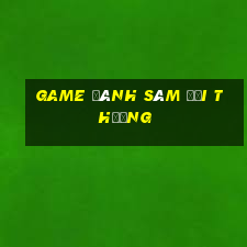 game đánh sâm đổi thưởng