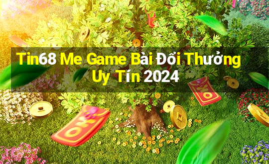 Tin68 Me Game Bài Đổi Thưởng Uy Tín 2024