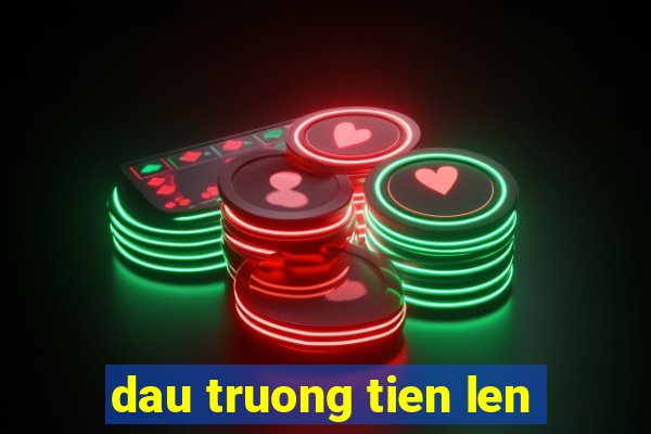 dau truong tien len