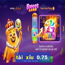 tài xỉu 0.75 là sao