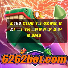 E168 Club Tại Game Bài Đổi Thưởng Nạp Bằng Sms