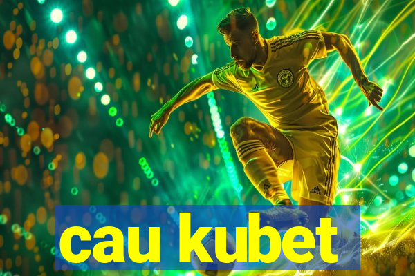 cau kubet