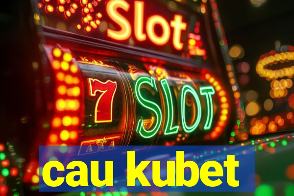 cau kubet