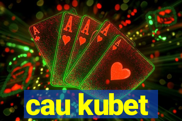 cau kubet