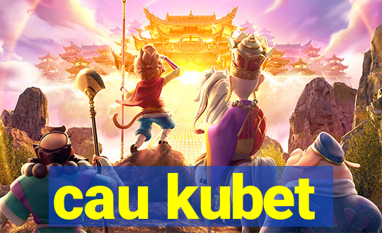 cau kubet