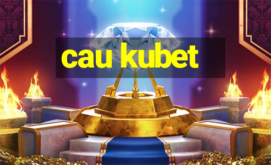 cau kubet