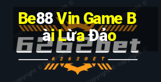 Be88 Vin Game Bài Lừa Đảo