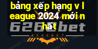 bảng xếp hạng v league 2024 mới nhất