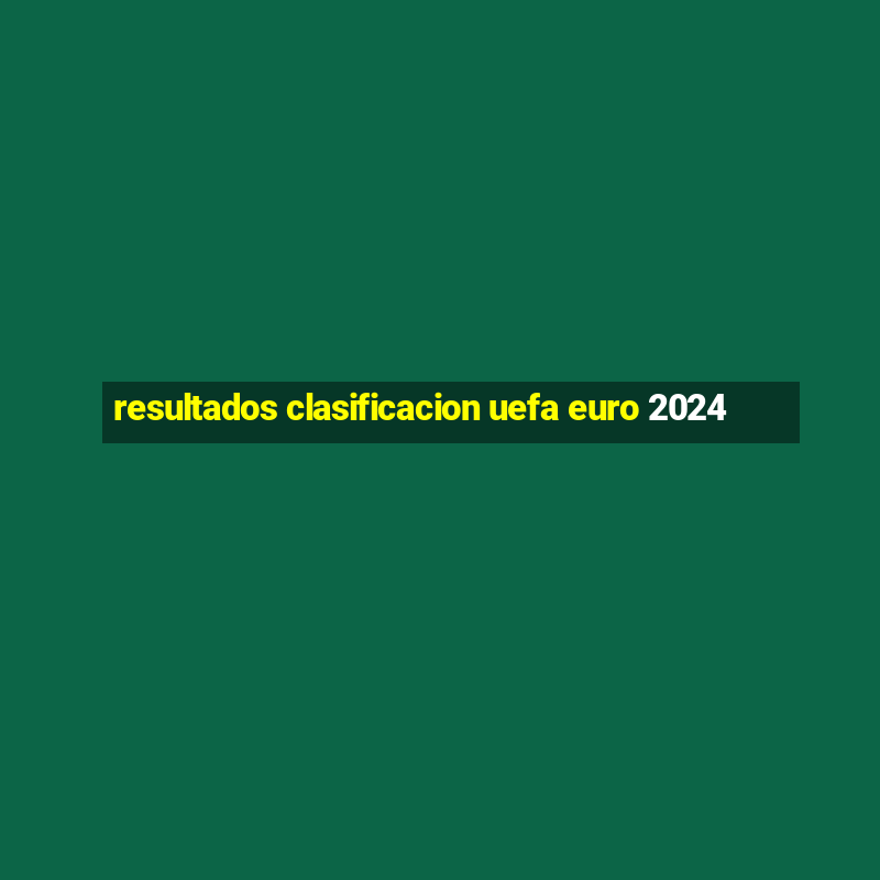 resultados clasificacion uefa euro 2024