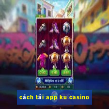 cách tải app ku casino