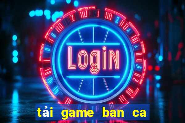 tải game ban ca doi thuong