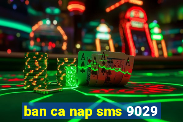 ban ca nap sms 9029