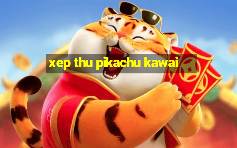 xep thu pikachu kawai