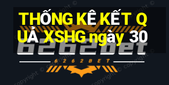 THỐNG KÊ KẾT QUẢ XSHG ngày 30