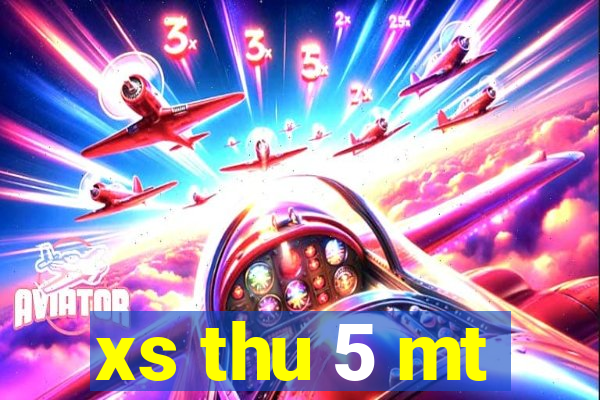 xs thu 5 mt