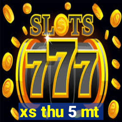 xs thu 5 mt