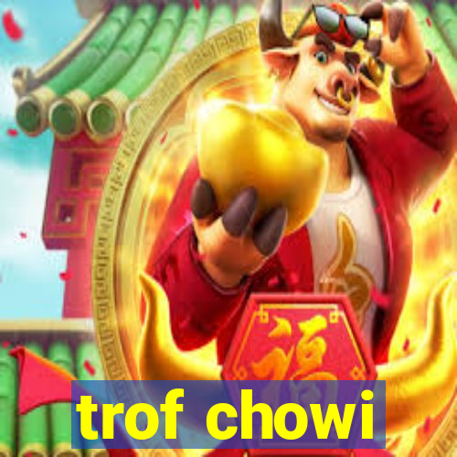 trof chowi