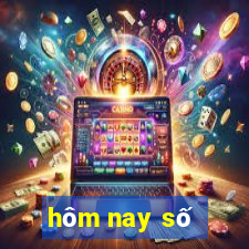 hôm nay số