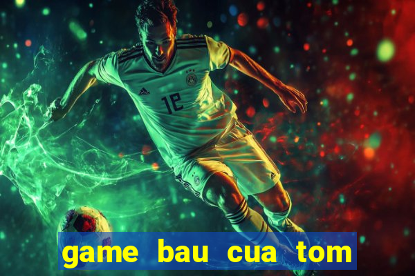 game bau cua tom ca 24h