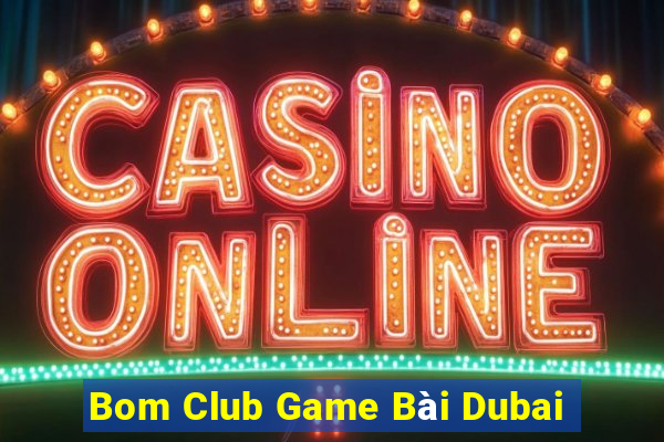 Bom Club Game Bài Dubai