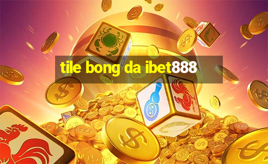 tile bong da ibet888