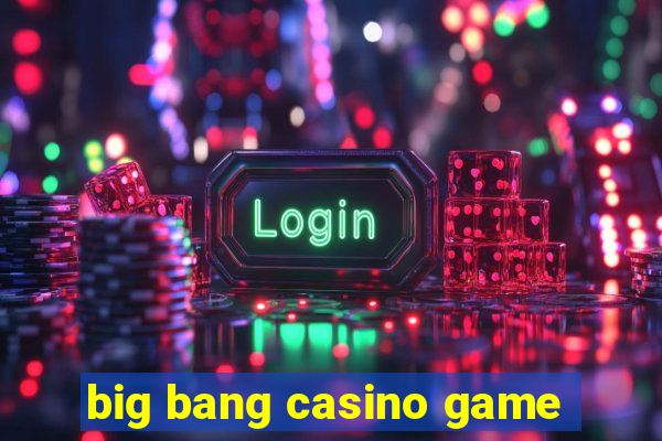 big bang casino game