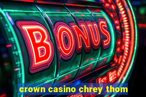 crown casino chrey thom