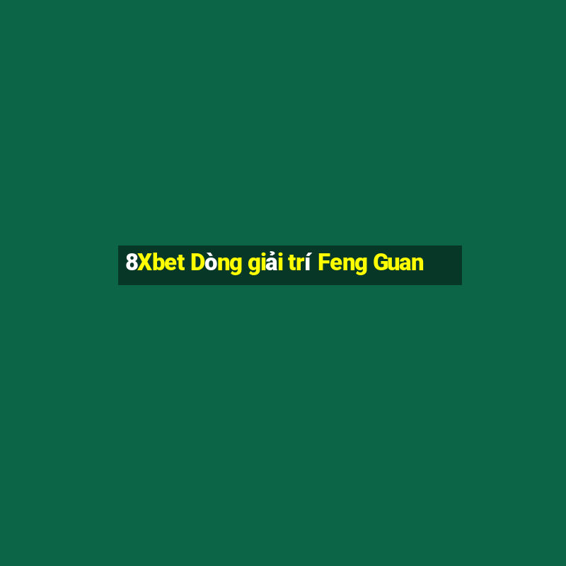 8Xbet Dòng giải trí Feng Guan