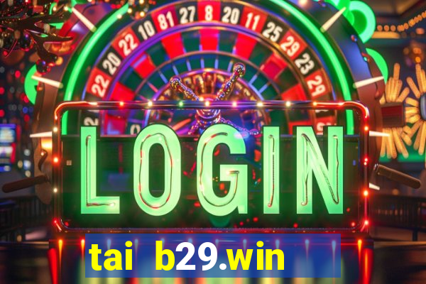 tai b29.win   cổng game quốc tế