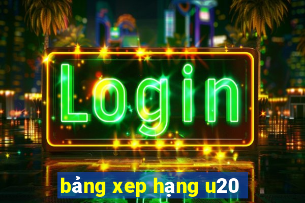 bảng xep hạng u20