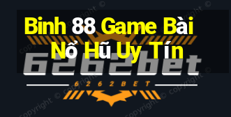 Binh 88 Game Bài Nổ Hũ Uy Tín