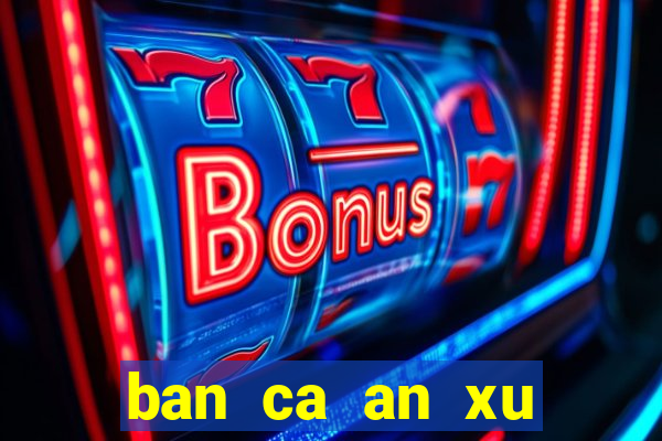 ban ca an xu trong sieu thi