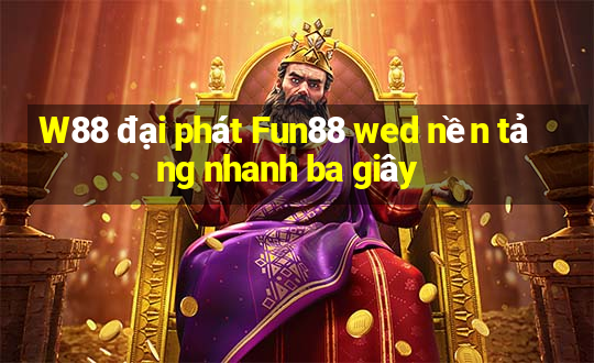 W88 đại phát Fun88 wed nền tảng nhanh ba giây