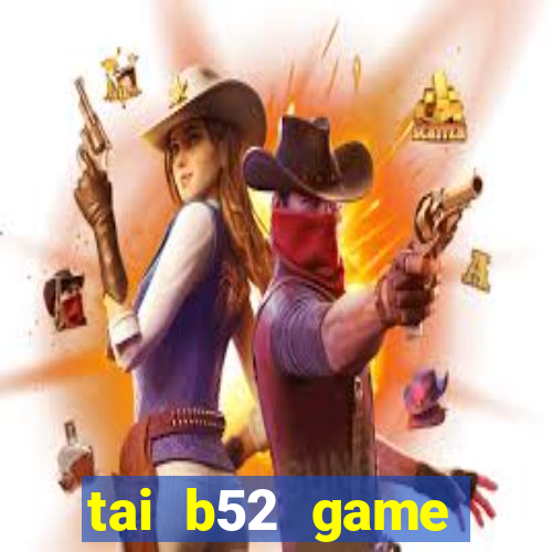 tai b52 game đổi thưởng