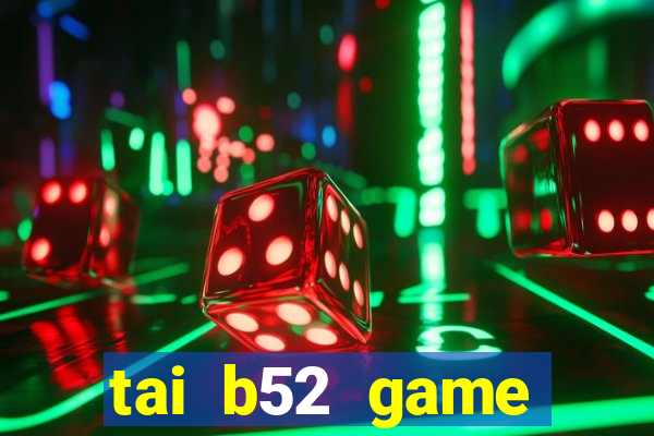 tai b52 game đổi thưởng